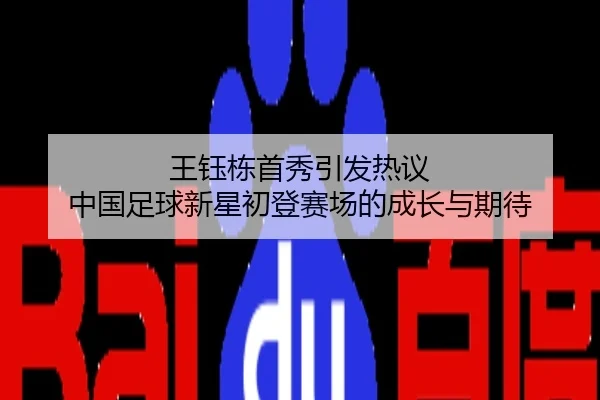王钰栋首秀引发热议 中国足球新星初登赛场的成长与期待